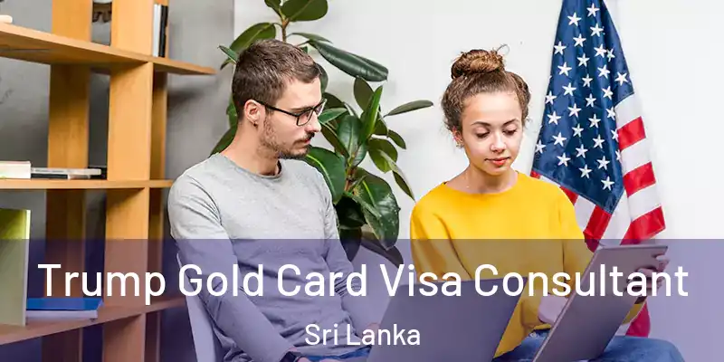  Trump Gold Card Visa Consultant Sri Lanka